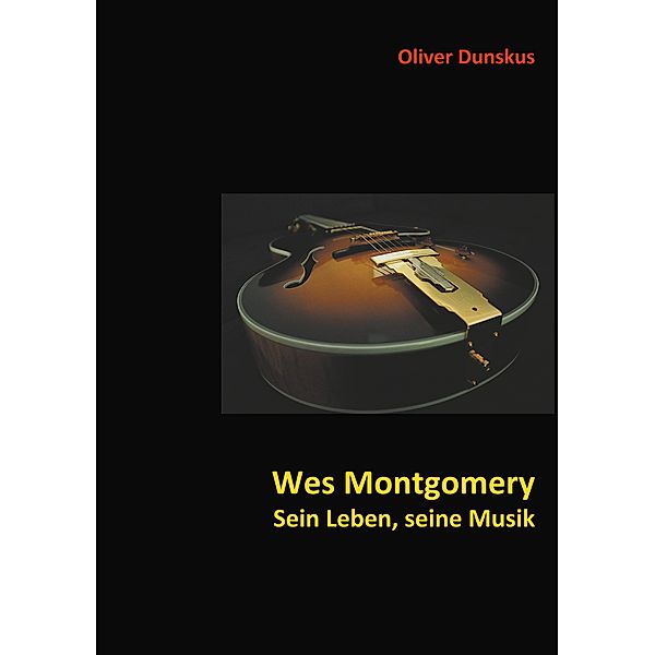 Wes Montgomery - Sein Leben, seine Musik, Oliver Dunskus