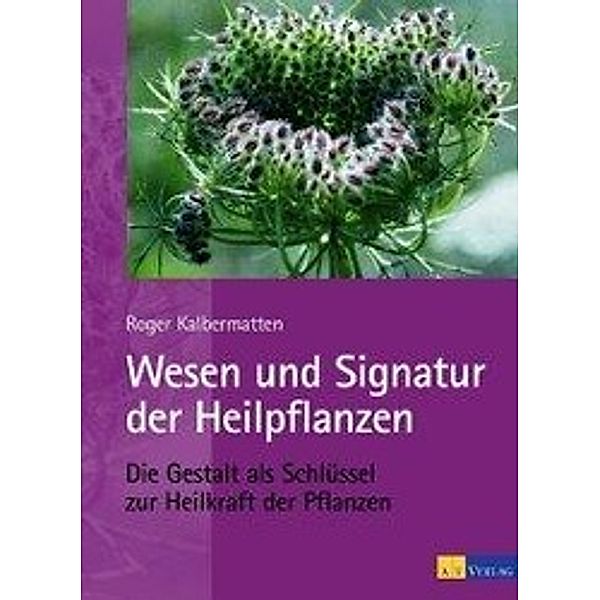 Wesen und Signatur der Heilpflanzen, Roger Kalbermatten