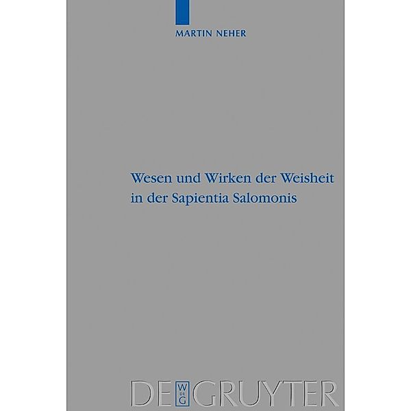 Wesen und Wirken der Weisheit in der Sapientia Salomonis / Beihefte zur Zeitschrift für die alttestamentliche Wissenschaft Bd.333, Martin Neher