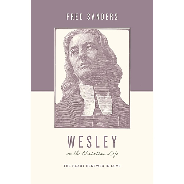 Wesley on the Christian Life / Theologians on the Christian Life, Fred Sanders
