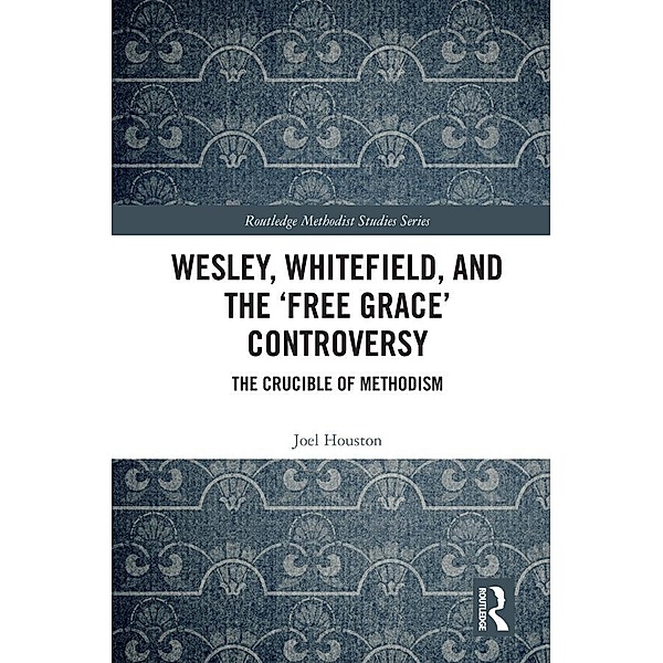 Wesley, Whitefield and the 'Free Grace' Controversy, Joel Houston