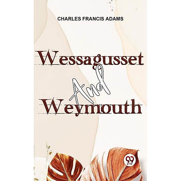 Wessagusset And Weymouth, Charles Francis Adams