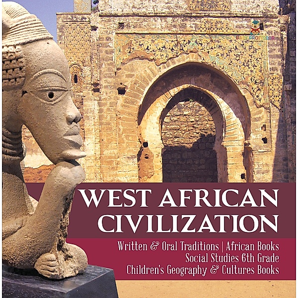 West African Civilization | Written & Oral Traditions | African Books | Social Studies 6th Grade | Children's Geography & Cultures Books, Baby