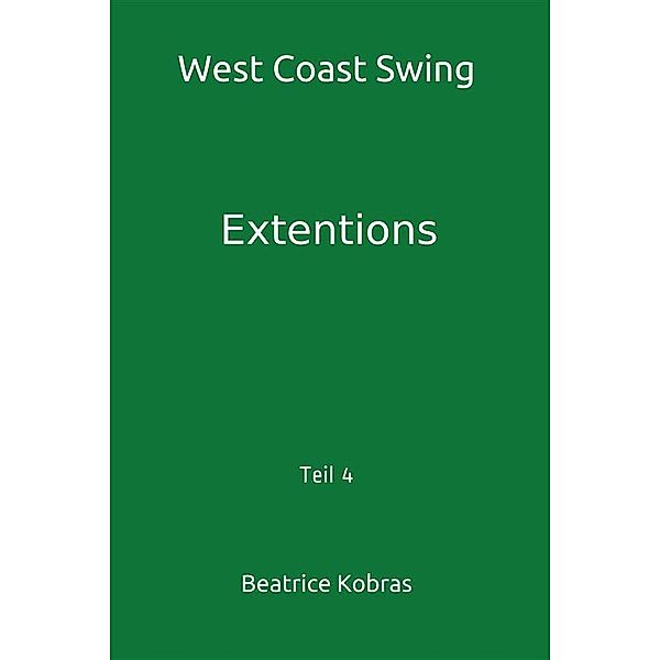 West Coast Swing - Extentions - Teil 4 / West Coast Swing Bd.4, Beatrice Kobras