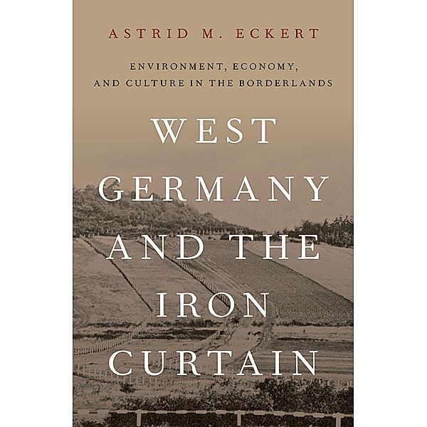 West Germany and the Iron Curtain, Astrid M. Eckert