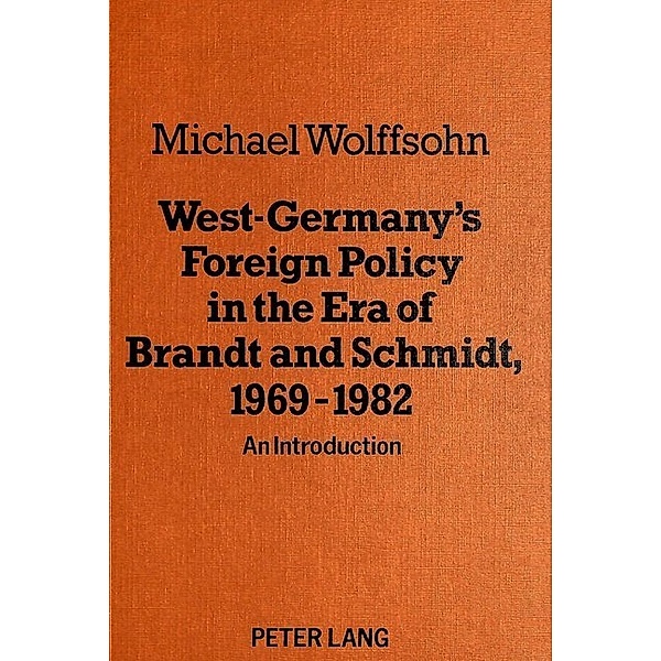 West Germany's Foreign Policy in the Era of Brandt and Schmidt, 1969-1982, Michael Wolffsohn