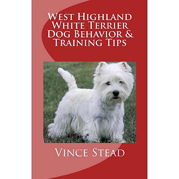 West Highland White Terrier Dog Behavior & Training Tips, Vince Stead