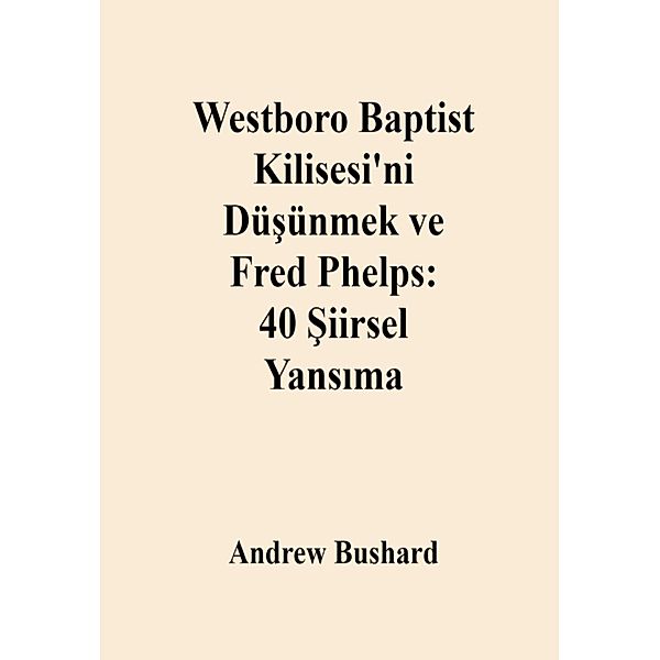 Westboro Baptist Kilisesi'ni Düsünmek ve Fred Phelps: 40 Siirsel Yansima, Andrew Bushard