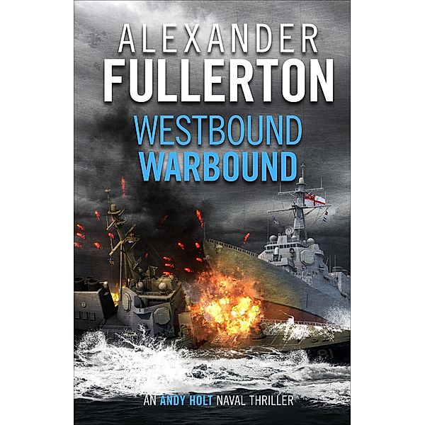 Westbound, Warbound / The Andy Holt Naval Thrillers, Alexander Fullerton