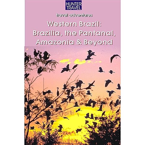 Western Brazil, Brazilia, the Pantanal, Amazonia & Beyond / Hunter Publishing, John Waggoner