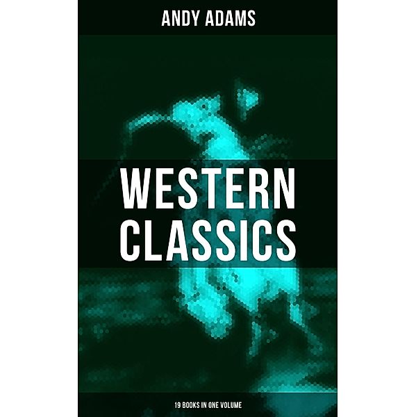 Western Classics - Andy Adams Edition (19 Books in One Volume), Andy Adams