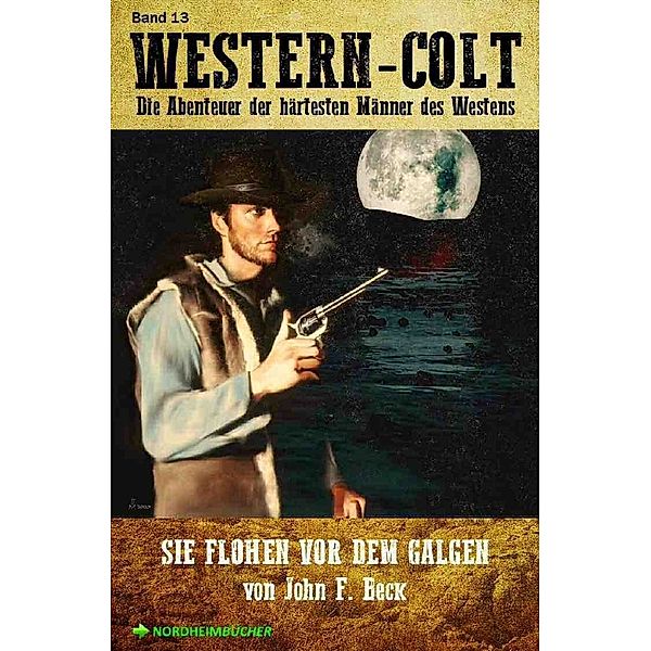 WESTERN-COLT, Band 13: SIE FLOHEN VOR DEM GALGEN, John F. Beck