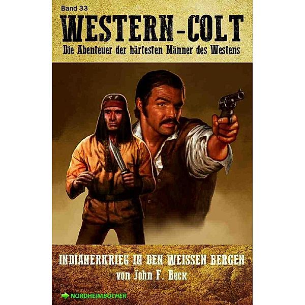 WESTERN COLT, Band 33: INDIANERKRIEG IN DEN WEISSEN BERGEN, John F. Beck