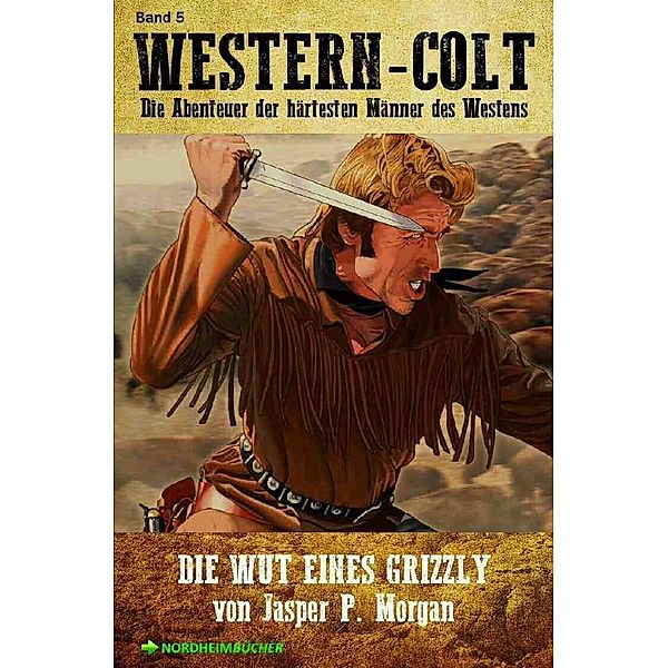 WESTERN-COLT, Band 5: DIE WUT EINES GRIZZLY, Jasper P. Morgan