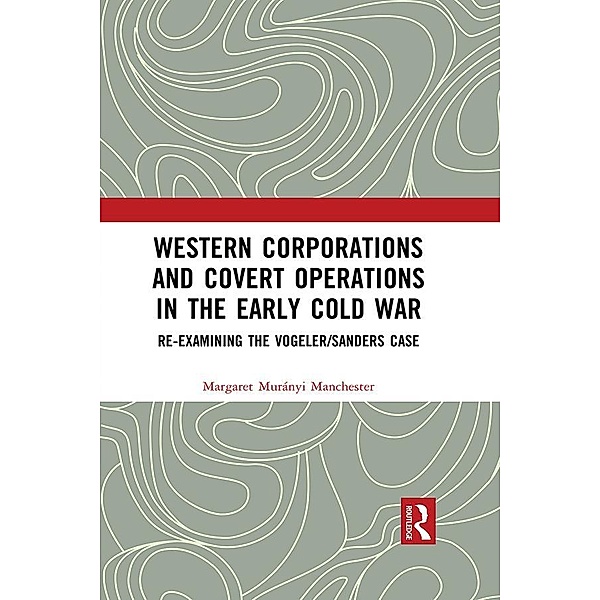 Western Corporations and Covert Operations in the early Cold War, Margaret Murányi Manchester