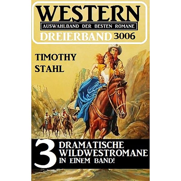 Western Dreierband 3006 - 3 dramatische Wildwestromane in einem Band, Timothy Stahl