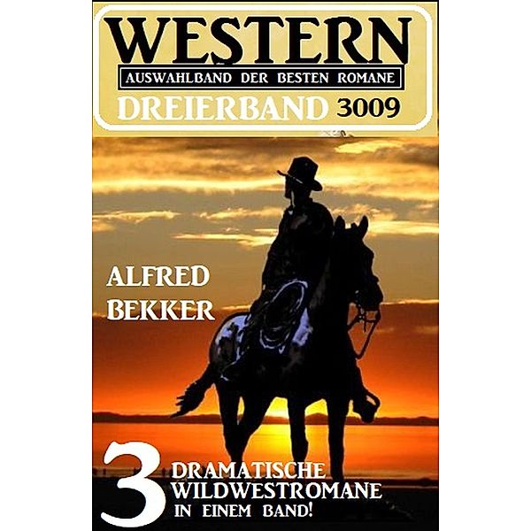 Western Dreierband 3009 - 3 dramatische Wildwestromane in einem Band!, Alfred Bekker