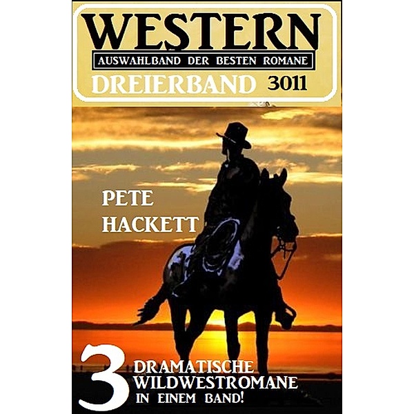 Western Dreierband 3011 - 3 dramatische Wildwestromane in einem Band, Pete Hackett