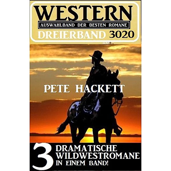 Western Dreierband 3020 - 3 dramatische Wildwestromane in einem Band, Pete Hackett