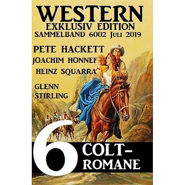 Western Exklusiv Edition Sammelband 6002 - 6 Colt-Romane Juli 2019, Pete Hackett, Joachim Honnef, Heinz Squarra, Glenn Stirling