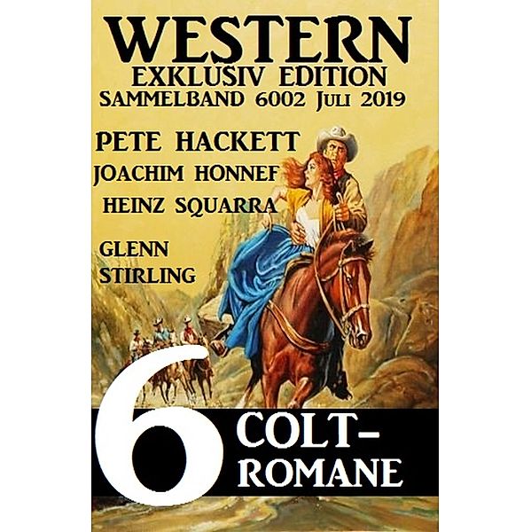 Western Exklusiv Edition Sammelband 6002 - 6 Colt-Romane Juli 2019, Pete Hackett, Joachim Honnef, Heinz Squarra, Glenn Stirling