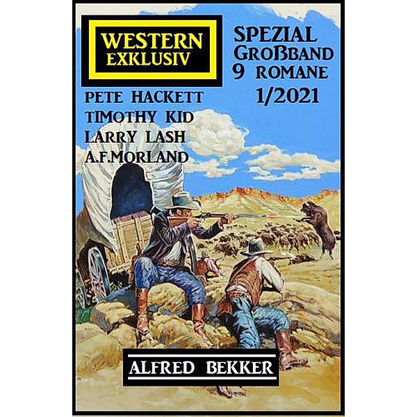 Western Exklusiv Spezial Großband 1/2021, Alfred Bekker, A. F. Morland, Pete Hackett, Timothy Kid, Larry Lash