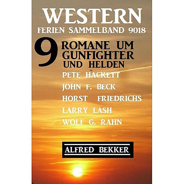 Western Ferien Sammelband 9018 - 9 Romane um Gunfighter und Helden, Alfred Bekker, Pete Hackett, Wolf G. Rahn, John F. Beck, Larry Lash, Horst Friedrichs