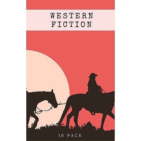 Western Fiction 10 Pack: 10 Full Length Classic Westerns, Bret Harte, Owen Wister, Andy Adams, Zane Grey, B. M. Bower, Marah Ellis Ryan, Max Brand