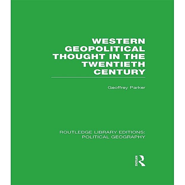 Western Geopolitical Thought in the Twentieth Century (Routledge Library Editions: Political Geography), Geoffrey Parker