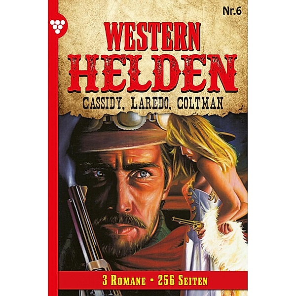 Western Helden - 3 Romane: 6 Western Helden - 3 Romane 6 - Erotik Western, R. S. Stone, Nolan F. Ross