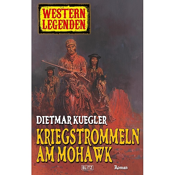 Western Legenden 12: Kriegstrommeln am Mohawk / Western Legenden Bd.12, Dietmar Kuegler