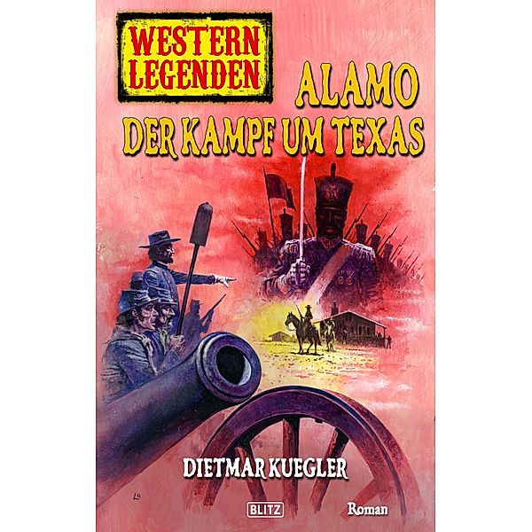 Western Legenden 23: Alamo - Der Kampf um Texas / Western Legenden Bd.23, Dietmar Kuegler