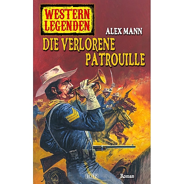 Western Legenden 32: Die verlorene Patrouille / Western Legenden Bd.32, Alex Mann