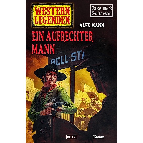 Western Legenden 45: Ein aufrechter Mann / Western Legenden Bd.45, Alex Mann