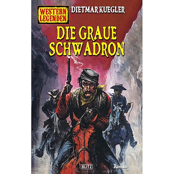 Western Legenden 67: Die graue Schwadron / Western Legenden Bd.67, Dietmar Kuegler