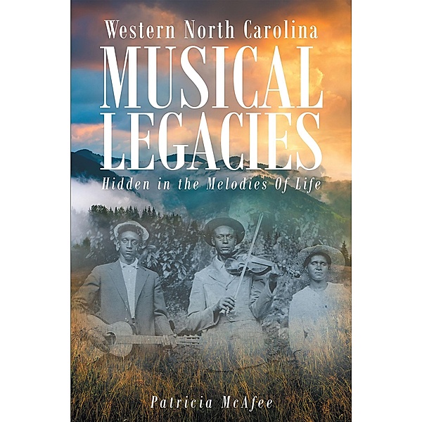 Western North Carolina Musical Legacies: Hidden In The Melodies Of Life, Patricia Mcafee