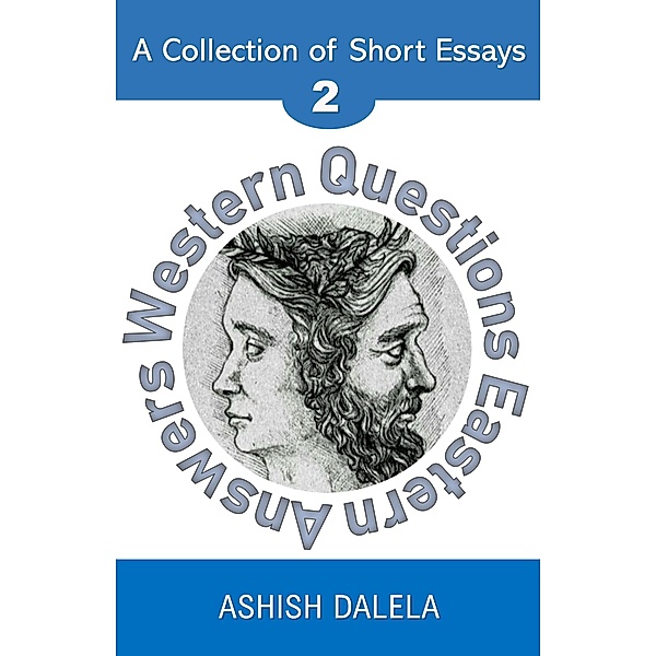 Western Questions Eastern Answers: A Collection of Short Essays - Volume 2 / Western Questions Eastern Answers, Ashish Dalela