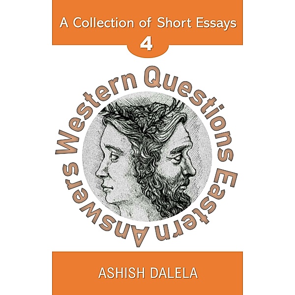 Western Questions Eastern Answers: A Collection of Short Essays - Volume 4 / Western Questions Eastern Answers, Ashish Dalela