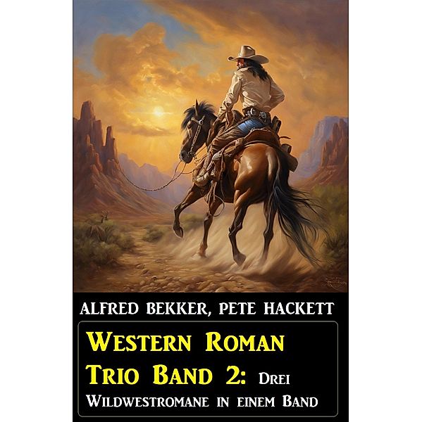 Western Roman Trio Band 2: Drei Wildwestromane in einem Band, Alfred Bekker, Pete Hackett