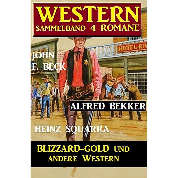Western Sammelband 4 Romane: Blizzard Gold und andere Western, Alfred Bekker, John F. Beck, Heinz Squarra