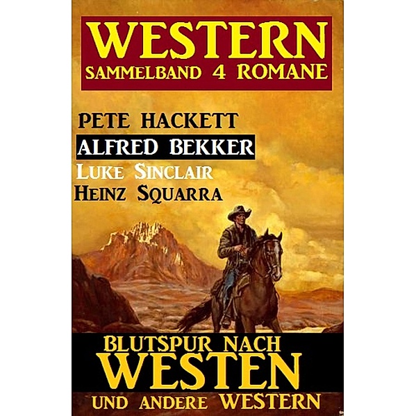Western Sammelband 4 Romane - Blutspur nach Westen und andere Western, Alfred Bekker, Pete Hackett, Heinz Squarra, Luke Sinclair