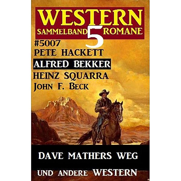 Western Sammelband 5007 - 5 Romane, Alfred Bekker, Pete Hackett, John F. Beck, Heinz Squarra