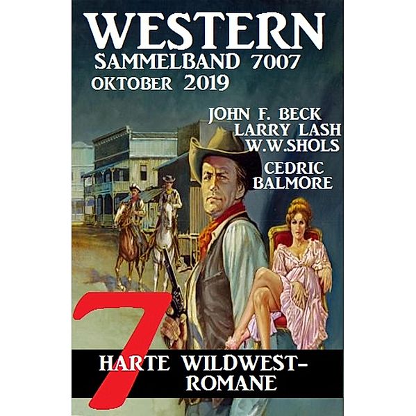 Western Sammelband 7007 - 7 harte Wildwestromane Oktober 2019, John F. Beck, Larry Lash, Cedric Balmore, W. W. Shols