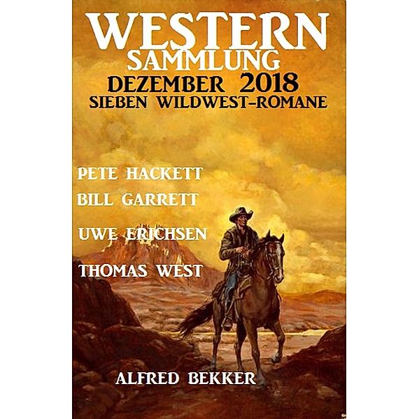 Western Sammlung Dezember 2018 - Sieben Wildwest-Romane, Alfred Bekker, Pete Hackett, Uwe Erichsen, Bill Garrett, Thomas West