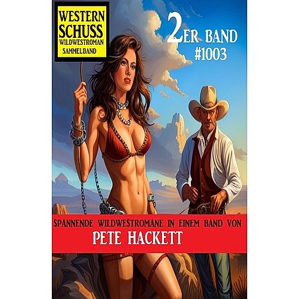Western Schuss 2er Band 1003: Wildwestroman Sammelband, Pete Hackett