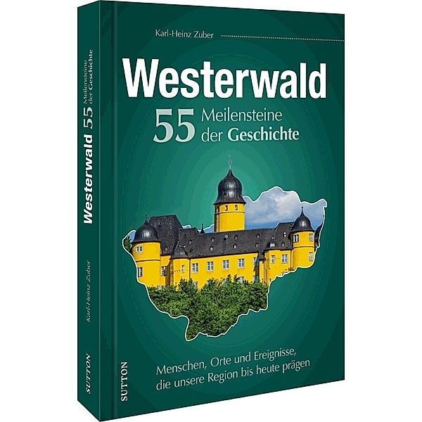 Westerwald. 55 Meilensteine der Geschichte, Karl-Heinz Zuber