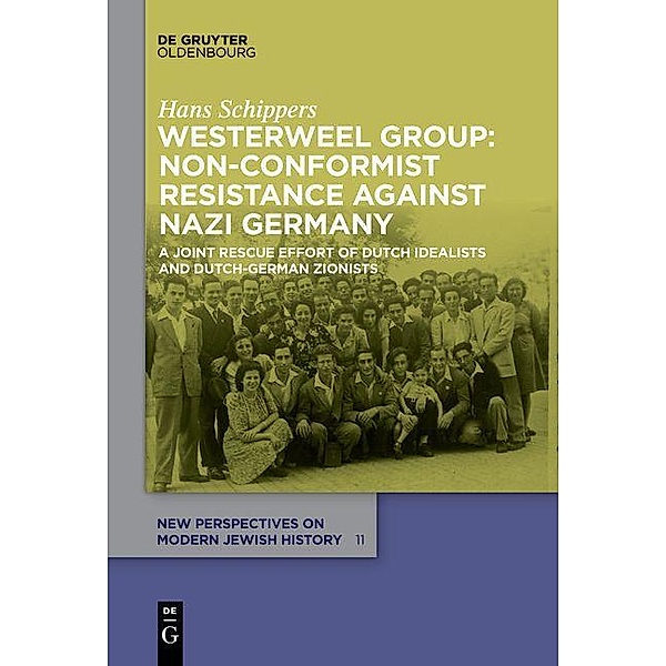Westerweel Group: Non-Conformist Resistance Against Nazi Germany / New Perspectives on Modern Jewish History Bd.11, Hans Schippers