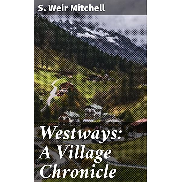 Westways: A Village Chronicle, S. Weir Mitchell