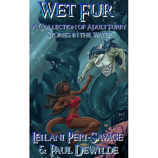 Wet Fur: A Collection of Adult Furry Stories in the Water, Leilani Peri-Savage and Paul DeWilde