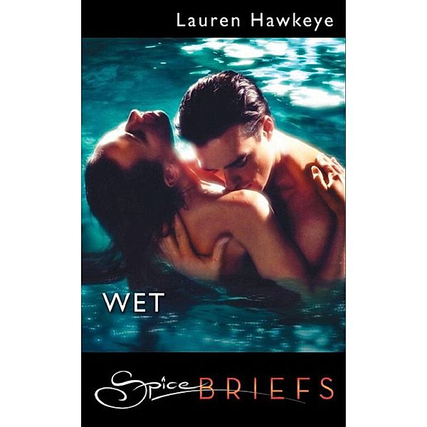 Wet (Mills & Boon Spice Briefs), Lauren Hawkeye